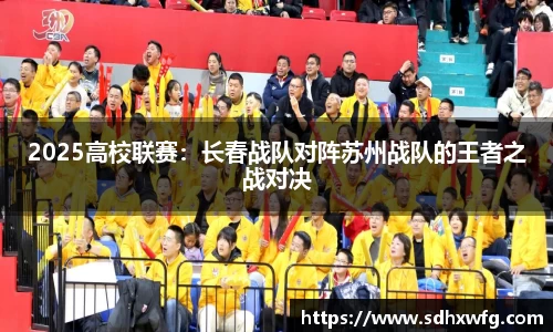 2025高校联赛：长春战队对阵苏州战队的王者之战对决