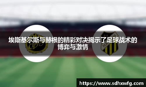 埃斯基尔斯与赫根的精彩对决揭示了足球战术的博弈与激情